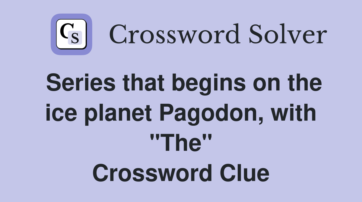Series that begins on the ice Pagodon, with "The" Crossword